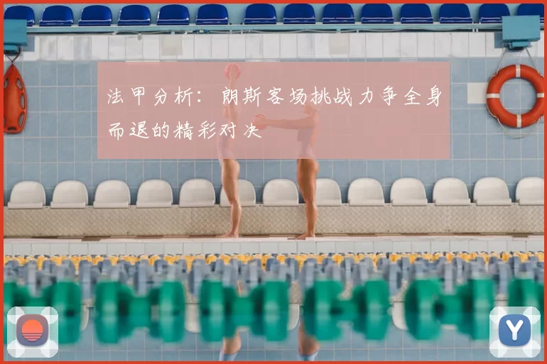 法甲分析：朗斯客场挑战力争全身而退的精彩对决