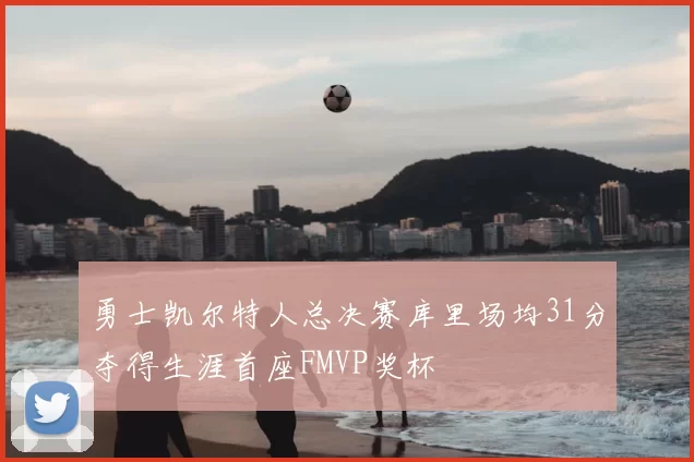 勇士凯尔特人总决赛库里场均31分夺得生涯首座FMVP奖杯