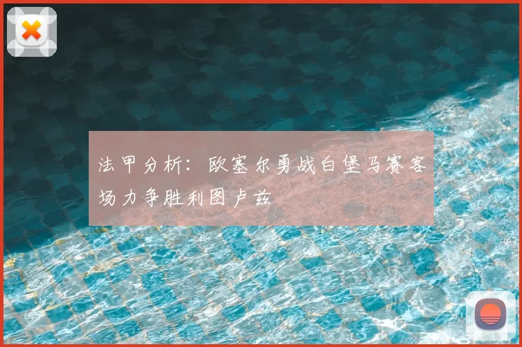 法甲分析：欧塞尔勇战白堡马赛客场力争胜利图卢兹