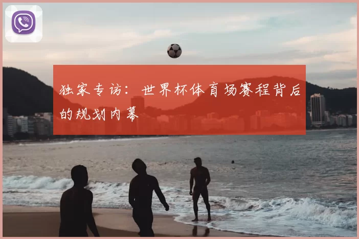独家专访：世界杯体育场赛程背后的规划内幕