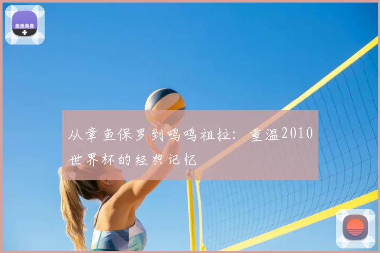从章鱼保罗到呜呜祖拉:重温2010世界杯的经典记忆