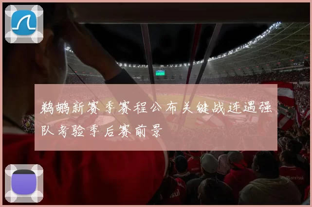 鹈鹕新赛季赛程公布关键战连遇强队考验季后赛前景