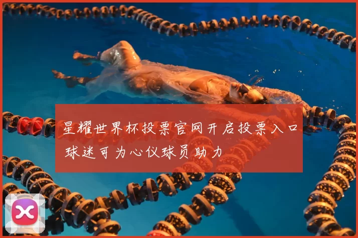 星耀世界杯投票官网开启投票入口 球迷可为心仪球员助力
