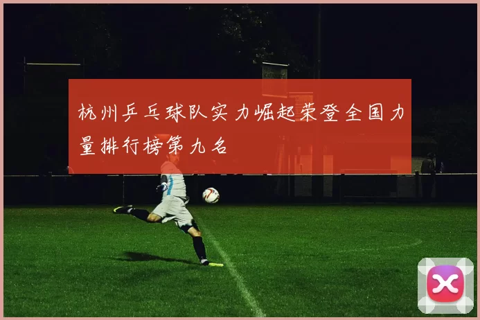 杭州乒乓球队实力崛起荣登全国力量排行榜第九名