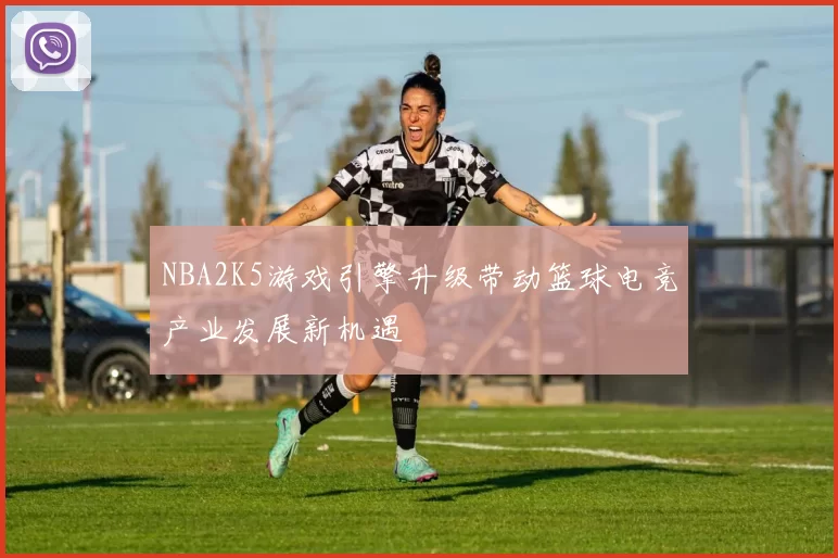 NBA2K5游戏引擎升级带动篮球电竞产业发展新机遇