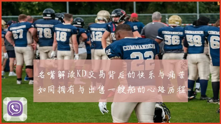 名嘴解读KD交易背后的快乐与痛苦如同拥有与出售一艘船的心路历程