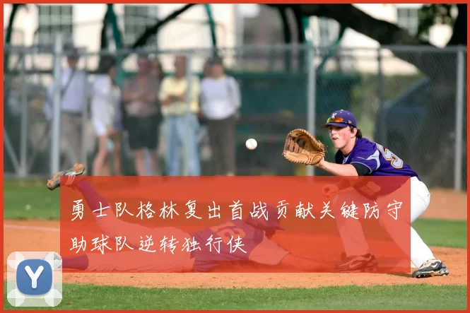 勇士队格林复出首战贡献关键防守助球队逆转独行侠