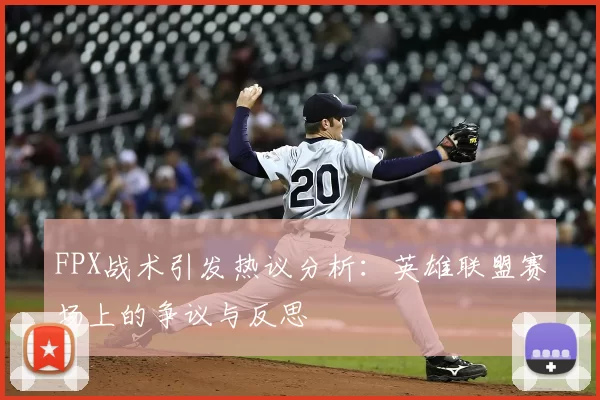 FPX战术引发热议分析：英雄联盟赛场上的争议与反思