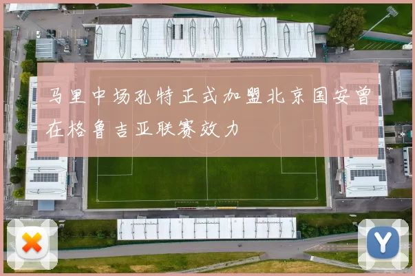 马里中场孔特正式加盟北京国安曾在格鲁吉亚联赛效力