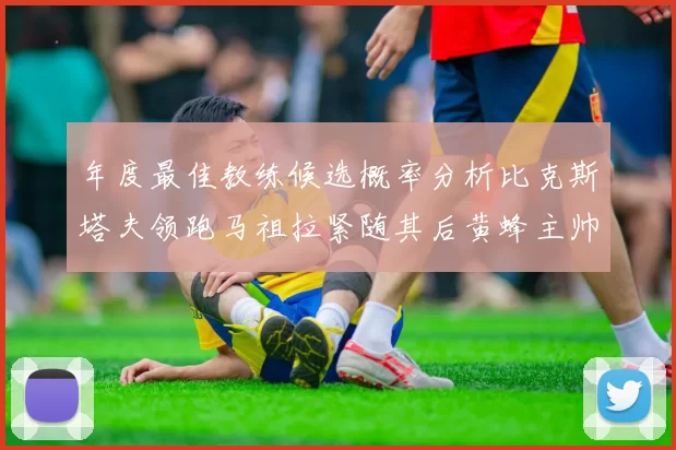 年度最佳教练候选概率分析比克斯塔夫领跑马祖拉紧随其后黄蜂主帅表现不佳
