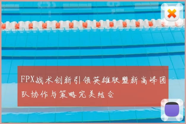 FPX战术创新引领英雄联盟新高峰团队协作与策略完美结合