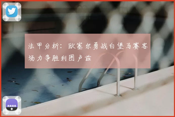 法甲分析：欧塞尔勇战白堡马赛客场力争胜利图卢兹