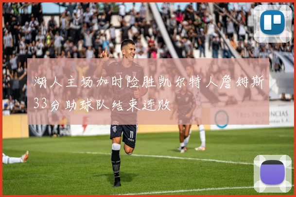 湖人主场加时险胜凯尔特人詹姆斯33分助球队结束连败