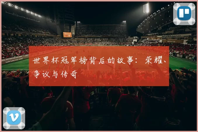 世界杯冠军榜背后的故事:荣耀、争议与传奇
