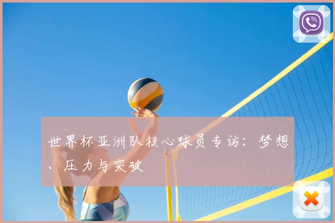 世界杯亚洲队核心球员专访：梦想、压力与突破