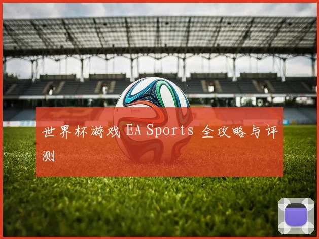 世界杯游戏 EA Sports 全攻略与评测