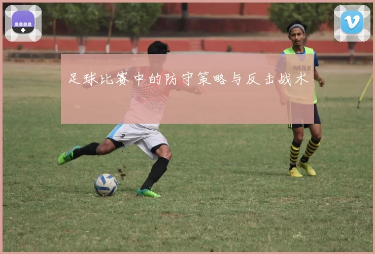 足球比赛中的防守策略与反击战术