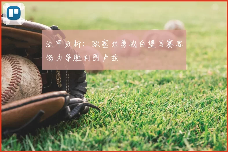 法甲分析：欧塞尔勇战白堡马赛客场力争胜利图卢兹