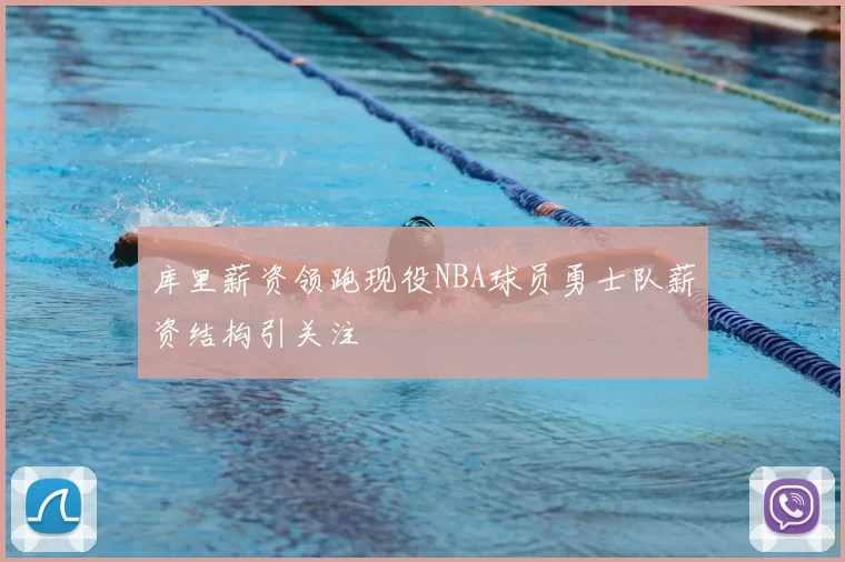 库里薪资领跑现役NBA球员勇士队薪资结构引关注